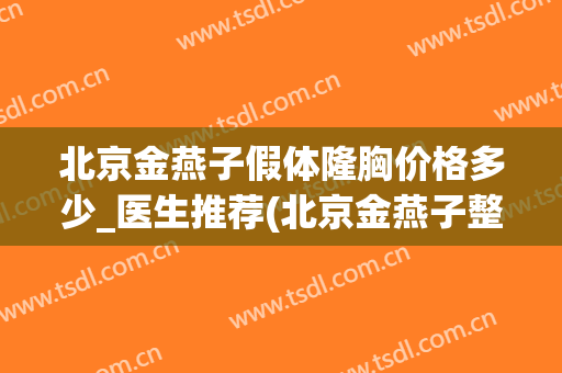 北京金燕子假体隆胸价格多少_医生推荐(北京金燕子整形)