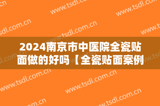 2024南京市中医院全瓷贴面做的好吗【全瓷贴面案例分享】