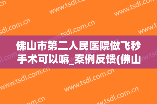 佛山市第二人民医院做飞秒手术可以嘛_案例反馈(佛山市二医院全飞秒手术费)