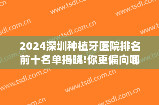 2024深圳种植牙医院排名前十名单揭晓!你更偏向哪家(深圳种植牙三甲医院)