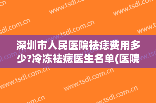 深圳市人民医院祛痣费用多少?冷冻祛痣医生名单(医院冷冻去痣多少钱一颗)