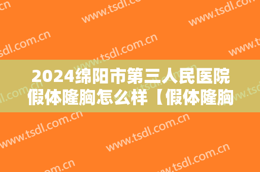 2024绵阳市第三人民医院假体隆胸怎么样【假体隆胸整形案例】