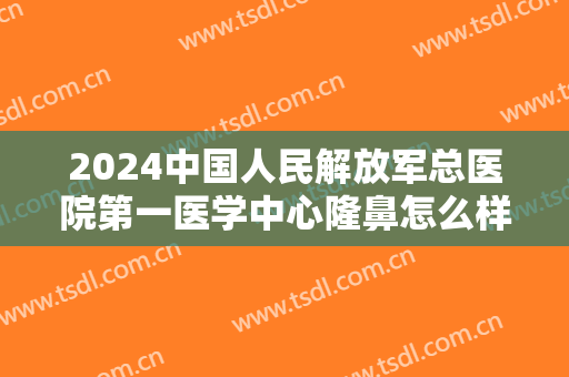 2024中国人民解放军总医院第一医学中心隆鼻怎么样【隆鼻案例】