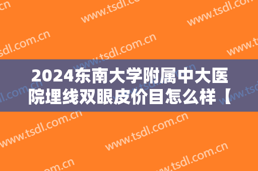 2024东南大学附属中大医院埋线双眼皮价目怎么样【埋线双眼皮整形案例】