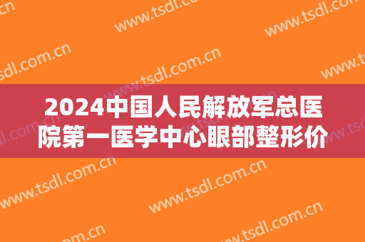 2024中国人民解放军总医院第一医学中心眼部整形价目怎么样【眼部整形案例】