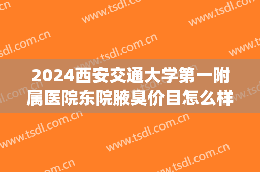 2024西安交通大学第一附属医院东院腋臭价目怎么样【腋臭案例】(西安西京医院腋臭科)