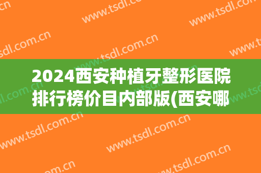 2024西安种植牙整形医院排行榜价目内部版(西安哪家医院种植牙性价比高)