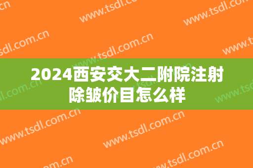 2024西安交大二附院注射除皱价目怎么样
