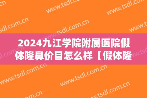 2024九江学院附属医院假体隆鼻价目怎么样【假体隆鼻案例】(九院 隆鼻)