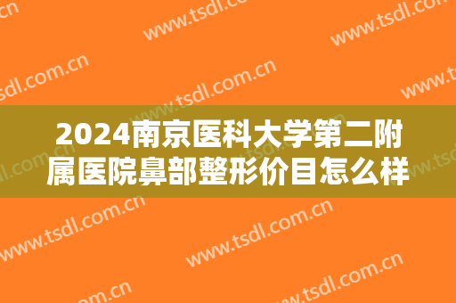 2024南京医科大学第二附属医院鼻部整形价目怎么样【鼻部整形案例】