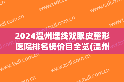 2024温州埋线双眼皮整形医院排名榜价目全览(温州哪家医院割双眼皮比较好) 2024温州埋线双眼皮整形医院排名榜价目全览(温州哪家医院割双眼皮比较好)