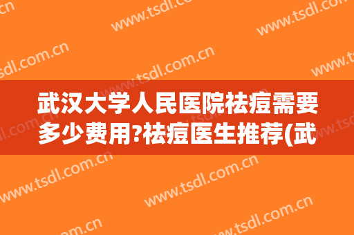 武汉大学人民医院祛痘需要多少费用?祛痘医生推荐(武汉美容医院祛痘多少钱) 武汉大学人民医院祛痘需要多少费用?祛痘医生推荐(武汉美容医院祛痘多少钱)