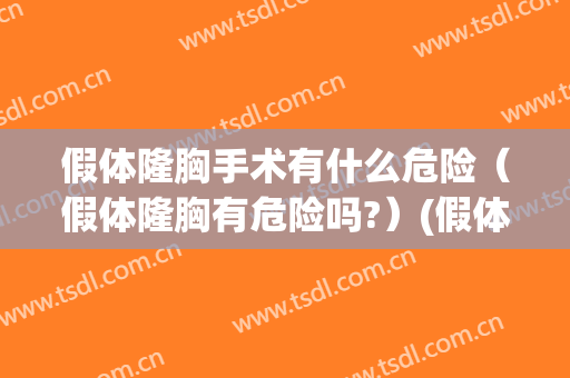 假体隆胸手术有什么危险（假体隆胸有危险吗?）(假体隆胸手术危险大吗)