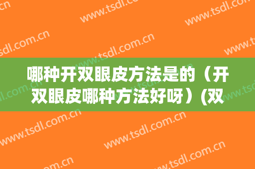 哪种开双眼皮方法是的（开双眼皮哪种方法好呀）(双眼皮现在有几种方法)