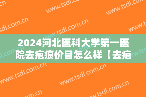 2024河北医科大学第一医院去疤痕价目怎么样【去疤痕整形案例】