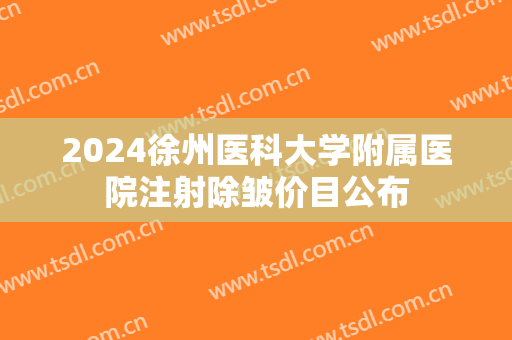 2024徐州医科大学附属医院注射除皱价目公布
