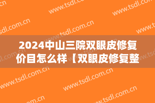 2024中山三院双眼皮修复价目怎么样【双眼皮修复整形案例】(中山三院 双眼皮)