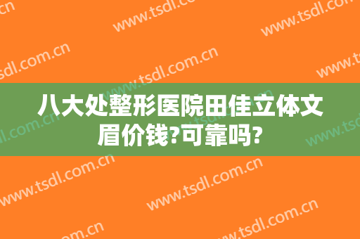 八大处整形医院田佳立体文眉价钱?可靠吗?