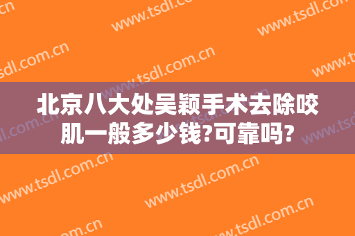北京八大处吴颖手术去除咬肌一般多少钱?可靠吗?