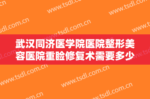 武汉同济医学院医院整形美容医院重睑修复术需要多少钱?效果怎么样?