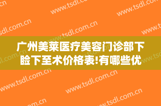 广州美莱医疗美容门诊部下睑下至术价格表!有哪些优势?(下眼睑皱纹医美)