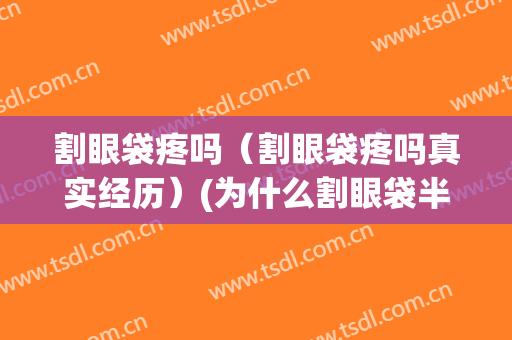 割眼袋疼吗（割眼袋疼吗真实经历）(为什么割眼袋半年了还痛)