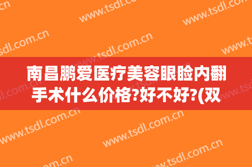 南昌鹏爱医疗美容眼睑内翻手术什么价格?好不好?(双眼皮手术鹏爱医院)