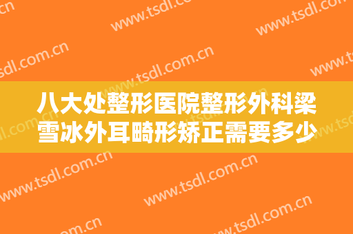 八大处整形医院整形外科梁雪冰外耳畸形矫正需要多少钱?多长时间恢复?