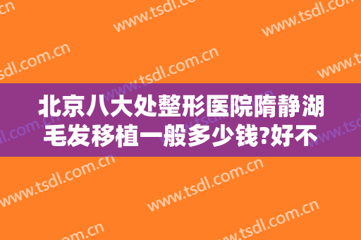 北京八大处整形医院隋静湖毛发移植一般多少钱?好不好?