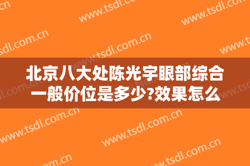 北京八大处陈光宇眼部综合一般价位是多少?效果怎么样?