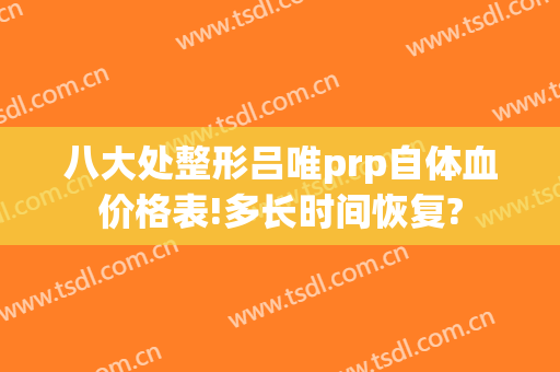 八大处整形吕唯prp自体血价格表!多长时间恢复?