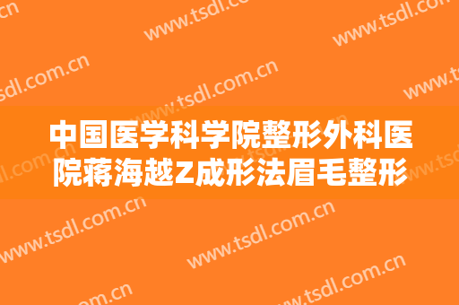 中国医学科学院整形外科医院蒋海越Z成形法眉毛整形要多少钱?效果怎么样?