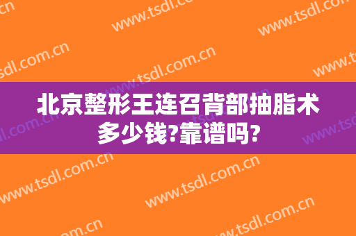 北京整形王连召背部抽脂术多少钱?靠谱吗?