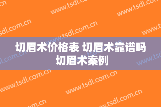 切眉术价格表 切眉术靠谱吗 切眉术案例
