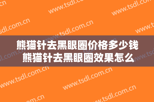 熊猫针去黑眼圈价格多少钱 熊猫针去黑眼圈效果怎么样 熊猫针去黑眼圈案例图片