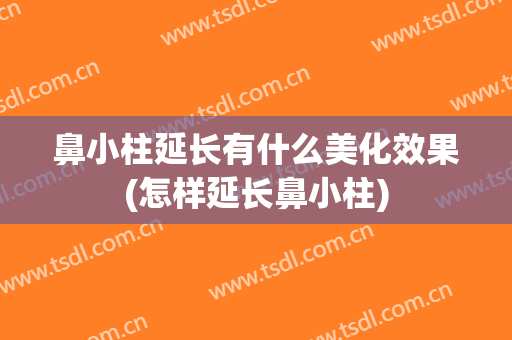 鼻小柱延长有什么美化效果(怎样延长鼻小柱)
