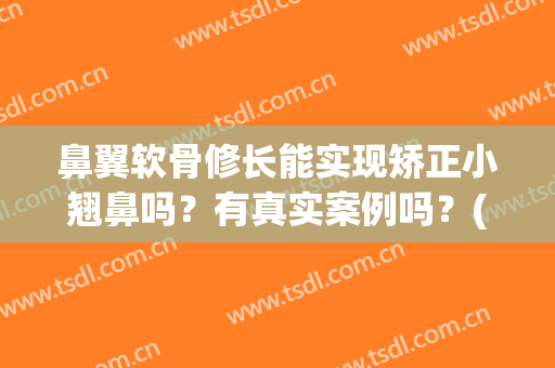 鼻翼软骨修长能实现矫正小翘鼻吗？有真实案例吗？(鼻软骨偏曲矫正)