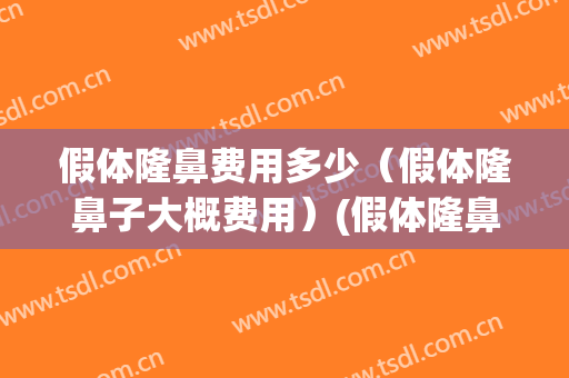 假体隆鼻费用多少（假体隆鼻子大概费用）(假体隆鼻手术费用多少)
