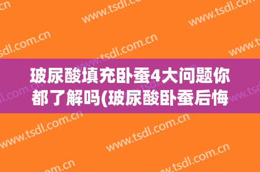 玻尿酸填充卧蚕4大问题你都了解吗(玻尿酸卧蚕后悔了)
