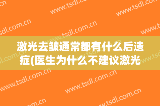 激光去皱通常都有什么后遗症(医生为什么不建议激光去皱)