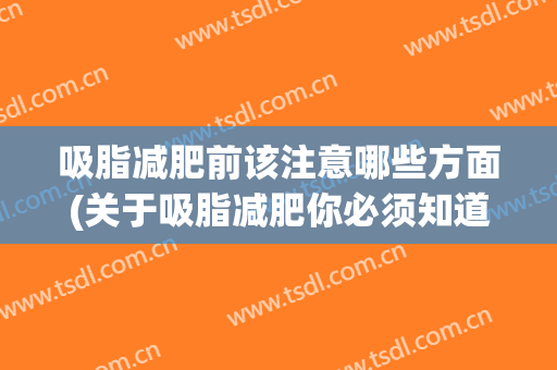 吸脂减肥前该注意哪些方面(关于吸脂减肥你必须知道的那些事)