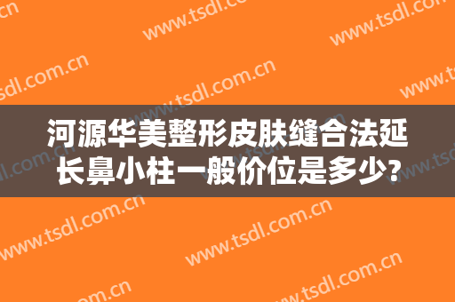 河源华美整形皮肤缝合法延长鼻小柱一般价位是多少?贵不贵?