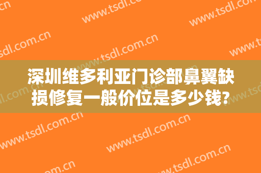 深圳维多利亚门诊部鼻翼缺损修复一般价位是多少钱?可靠吗?
