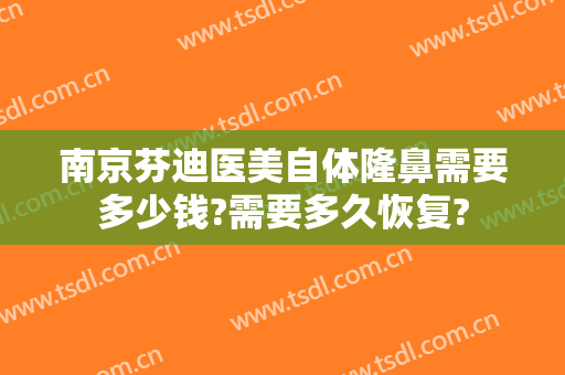 南京芬迪医美自体隆鼻需要多少钱?需要多久恢复?