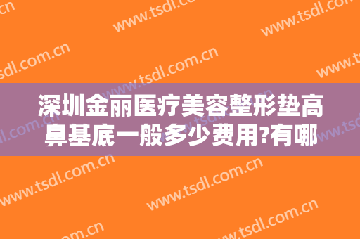 深圳金丽医疗美容整形垫高鼻基底一般多少费用?有哪些优势?