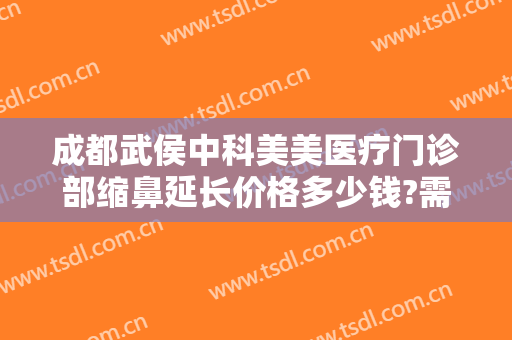 成都武侯中科美美医疗门诊部缩鼻延长价格多少钱?需要多久恢复?