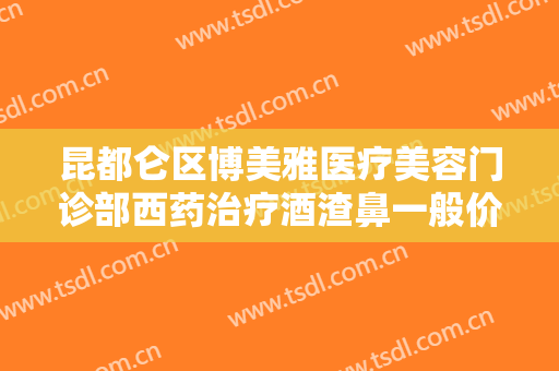 昆都仑区博美雅医疗美容门诊部西药治疗酒渣鼻一般价位是多少钱?需要多久恢复?