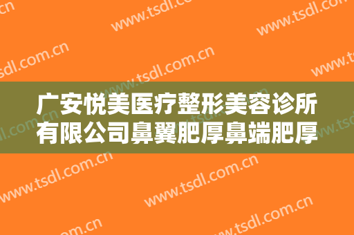 广安悦美医疗整形美容诊所有限公司鼻翼肥厚鼻端肥厚切除术一般价位是多少钱?靠谱吗?