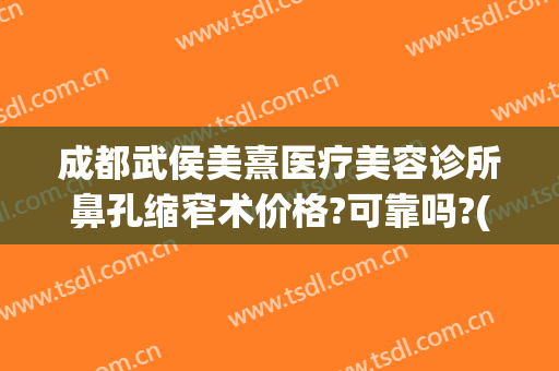 成都武侯美熹医疗美容诊所鼻孔缩窄术价格?可靠吗?(成都熹美整容医院)