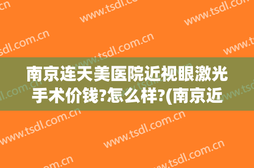 南京连天美医院近视眼激光手术价钱?怎么样?(南京近视眼激光手术价格)